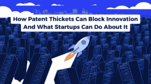How Patent Thickets Can Block Innovation – And What Startups Can Do About It
