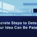 5 Concrete Steps to Know If Your Idea Can Be Patented